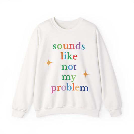 Sounds Like Not My Problem Sweatshirt — Funny Rainbow Slogan Crewneck