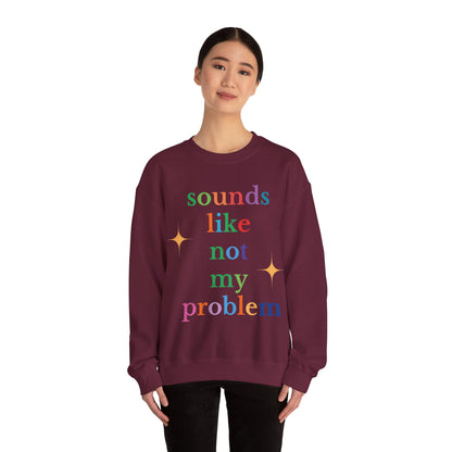 Sounds Like Not My Problem Sweatshirt — Funny Rainbow Slogan Crewneck