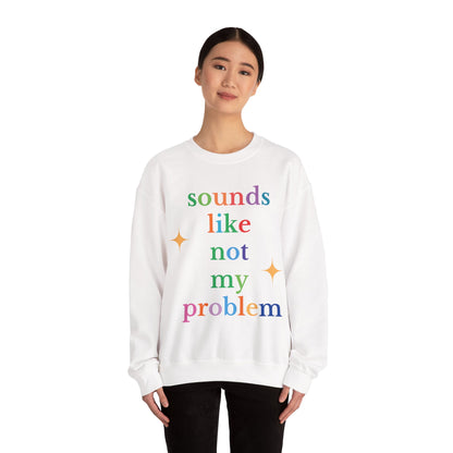 Sounds Like Not My Problem Sweatshirt — Funny Rainbow Slogan Crewneck