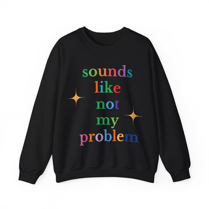 Sounds Like Not My Problem Sweatshirt — Funny Rainbow Slogan Crewneck