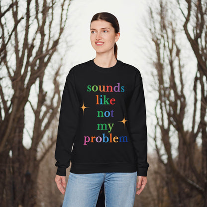 Sounds Like Not My Problem Sweatshirt — Funny Rainbow Slogan Crewneck