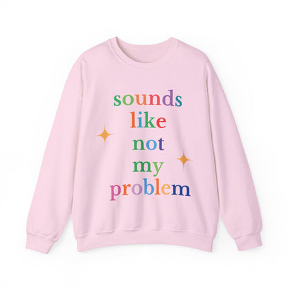 Sounds Like Not My Problem Sweatshirt — Funny Rainbow Slogan Crewneck