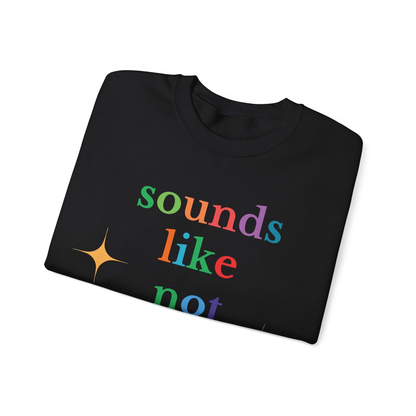Sounds Like Not My Problem Sweatshirt — Funny Rainbow Slogan Crewneck