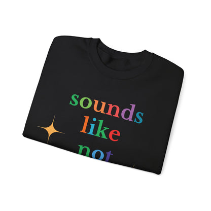 Sounds Like Not My Problem Sweatshirt — Funny Rainbow Slogan Crewneck