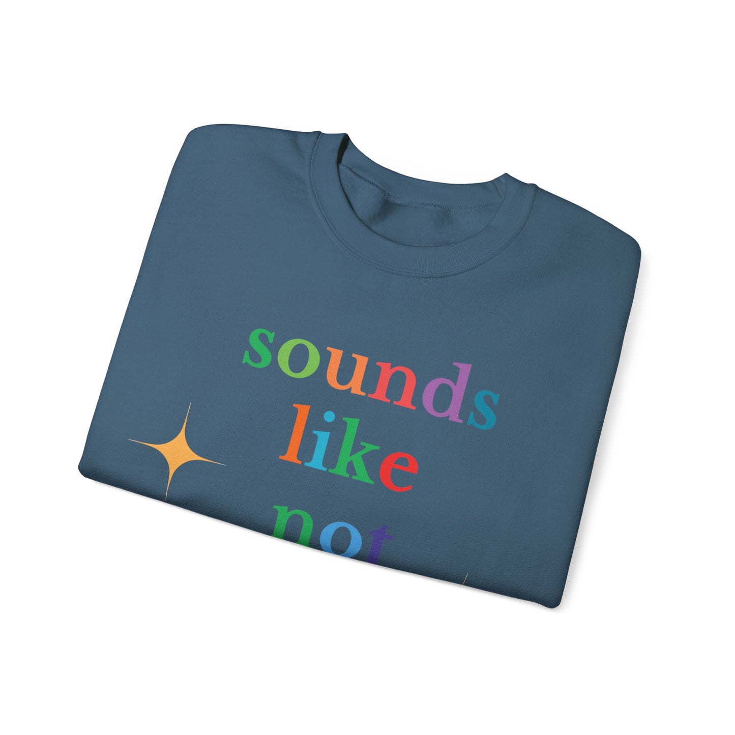 Sounds Like Not My Problem Sweatshirt — Funny Rainbow Slogan Crewneck