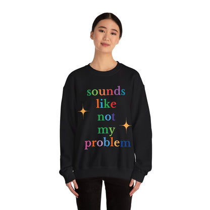 Sounds Like Not My Problem Sweatshirt — Funny Rainbow Slogan Crewneck