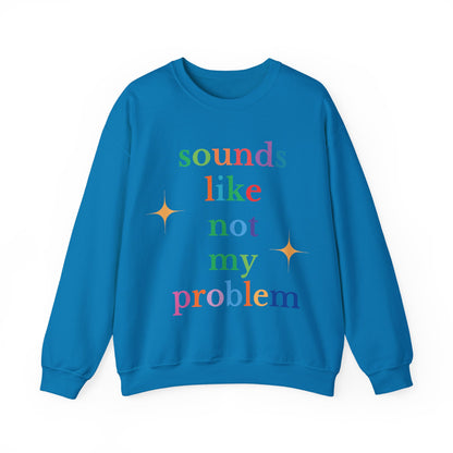 Sounds Like Not My Problem Sweatshirt — Funny Rainbow Slogan Crewneck