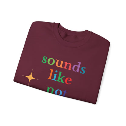 Sounds Like Not My Problem Sweatshirt — Funny Rainbow Slogan Crewneck