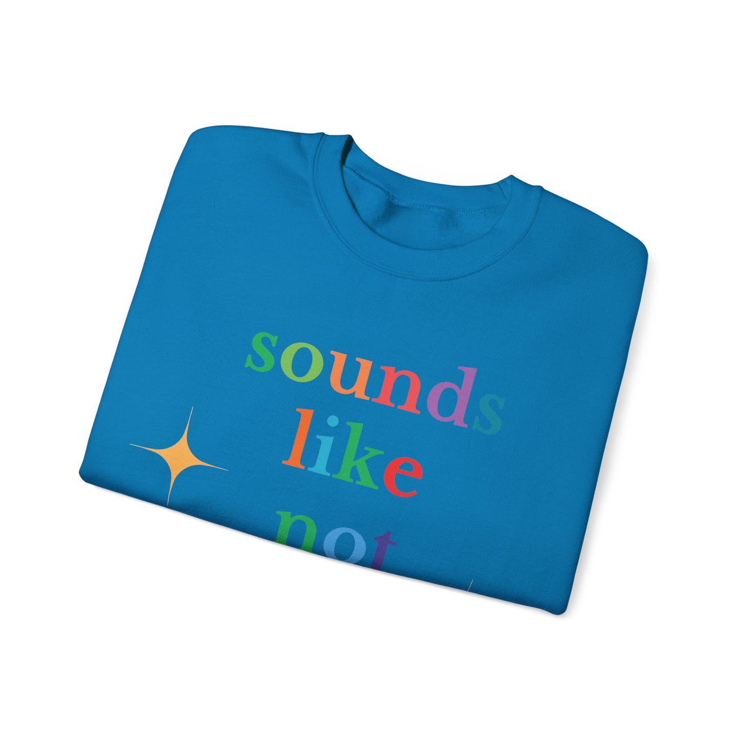 Sounds Like Not My Problem Sweatshirt — Funny Rainbow Slogan Crewneck