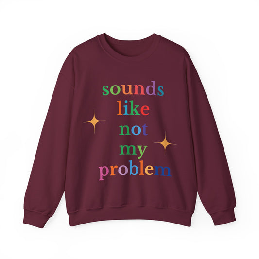 Sounds Like Not My Problem Sweatshirt — Funny Rainbow Slogan Crewneck